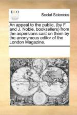 An Appeal to the Public, (by F. and J. Noble, Booksellers) from the Aspersions Cast on Them by the Anonymous Editor of the London Magazine. af Multiple Contributors