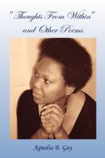 ''Thoughts from Within'' and Other Poems af Agnolia B Gay