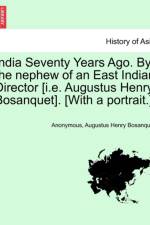India Seventy Years Ago. by the Nephew of an East Indian Director [I.E. Augustus Henry Bosanquet]. [With a Portrait.] af Augustus Henry Bosanquet