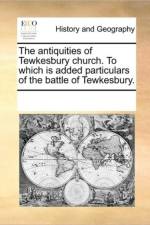 The Antiquities of Tewkesbury Church. to Which Is Added Particulars of the Battle of Tewkesbury. af Multiple Contributors