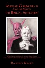 Mikhail Gorbachev is Gog and Magog, the Biblical Antichrist af Randolph Wright