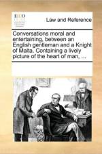 Conversations Moral and Entertaining, Between an English Gentleman and a Knight of Malta. Containing a Lively Picture of the Heart of Man, ... af See Notes Multiple Contributors