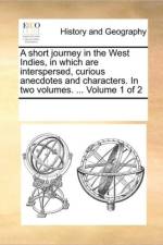 A Short Journey in the West Indies, in Which Are Interspersed, Curious Anecdotes and Characters. in Two Volumes. ... Volume 1 of 2 af Multiple Contributors