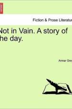 Not in Vain. a Story of the Day. af Armar Greye