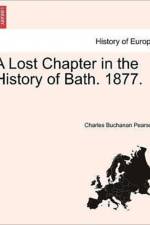 A Lost Chapter in the History of Bath. 1877. af Charles Buchanan Pearson