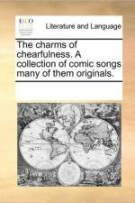 The Charms of Chearfulness. a Collection of Comic Songs Many of Them Originals. af Multiple Contributors