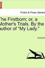 The Firstborn; Or, a Mother's Trials. by the Author of 