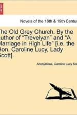 The Old Grey Church. by the Author of Trevelyan and a Marriage in High Life [I.E. the Hon. Caroline Lucy, Lady Scott]. af Caroline Lucy Scott