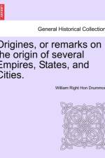 Origines, or Remarks on the Origin of Several Empires, States, and Cities. Vol. I af William Right Hon Drummond