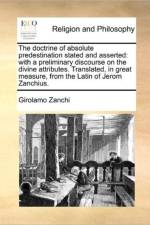 The Doctrine of Absolute Predestination Stated and Asserted af Girolamo Zanchi