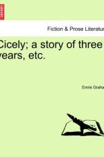 Cicely; A Story of Three Years, Etc.