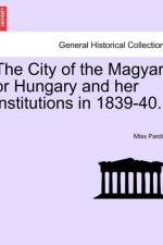 The City of the Magyar, or Hungary and Her Institutions in 1839-40.