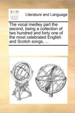 The Vocal Medley Part the Second, Being a Collection of Two Hundred and Forty One of the Most Celebrated English and Scotch Songs, ... af Multiple Contributors