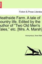 Heathside Farm. a Tale of Country Life. Edited by the Author of Two Old Men's Tales, Etc. [Mrs. A. Marsh]. Vol. II af Anonymous