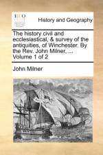 The History Civil and Ecclesiastical, & Survey of the Antiquities, of Winchester. by the REV. John Milner, ... Volume 1 of 2 af Professor John Milner