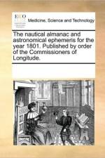 The Nautical Almanac and Astronomical Ephemeris for the Year 1801. Published by Order of the Commissioners of Longitude. af Multiple Contributors