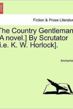 The Country Gentleman. [A Novel.] by Scrutator [I.E. K. W. Horlock]. af Anonymous