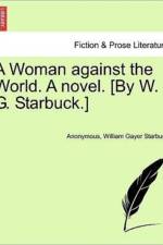 A Woman Against the World. a Novel. [By W. G. Starbuck.] af William Gayer Starbuck