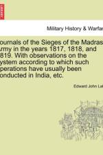 Journals of the Sieges of the Madras Army in the Years 1817, 1818, and 1819. with Observations on the System According to Which Such Operations Have Usually Been Conducted in India, Etc. af Edward John Lake