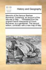 Memoirs of the Famous Bashaw Bonneval. Containing, an Account of the Late War in Italy. ... Translated from the Original French Manuscript of Count Bonneval, by a Gentleman. the Second Edition, Corrected af See Notes Multiple Contributors