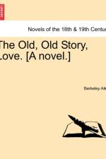 The Old, Old Story, Love. [A Novel.] af Berkeley Aikin