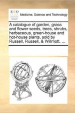 A Catalogue of Garden, Grass and Flower Seeds, Trees, Shrubs, Herbaceous, Green-House and Hot-House Plants, Sold by Russell, Russell, & Willmott, ... af See Notes Multiple Contributors