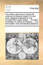 The Artist's Vade-Mecum; Being the Whole Art of Drawing, Taught in a New Work, Elegantly Engraved on One Hundred Folio Copper-Plates; ... to Which Is Prefixed, an Essay on Drawing af Multiple Contributors