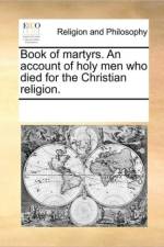 Book of Martyrs. an Account of Holy Men Who Died for the Christian Religion. af Multiple Contributors