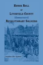 Honor Roll of Litchfield County, Connecticut Revolutionary Soldiers af Josephine E Richards
