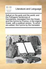 Sallust on the Gods and the World; And the Pythagoric Sentences of Demophilus, Translated from the Greek; And Five Hymns by Proclus, in the Original Greek, with a Poetical Version. to Which Are Added, Five Hymns by the Translator. af See Notes Multiple Contributors
