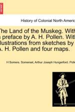 The Land of the Muskeg. with a Preface by A. H. Pollen. with Illustrations from Sketches by A. H. Pollen and Four Maps. af Arthur Joseph Hungerford Pollen
