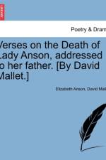 Verses on the Death of Lady Anson, Addressed to Her Father. [By David Mallet.] af David Mallet