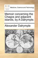 Memoir Concerning the Chagos and Adjacent Islands, by a Dalrymple. af Alexander Dalrymple