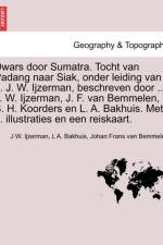 Dwars Door Sumatra. Tocht Van Padang Naar Siak, Onder Leiding Van ... J. W. Ijzerman, Beschreven Door ... J. W. Ijzerman, J. F. Van Bemmelen, S. H. Koorders En L. A. Bakhuis. Met ... Illustraties En Een Reiskaart. af J W Ijzerman