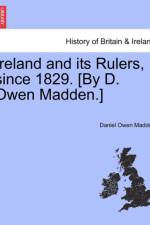 Ireland and Its Rulers, Since 1829. [By D. Owen Madden.] af Daniel Owen Madden