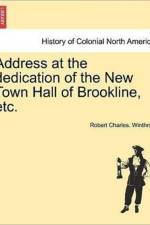 Address at the Dedication of the New Town Hall of Brookline, Etc. af Robert Charles Winthrop