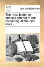 The Royal Jester, or Prince's Cabinet of Wit; Containing All the Bon Mots ... af Multiple Contributors