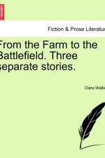 From the Farm to the Battlefield. Three Separate Stories. af Clara Walbey