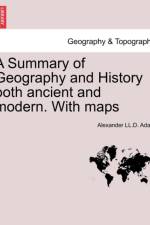 A Summary of Geography and History Both Ancient and Modern. with Maps af Alexander LL D Adam
