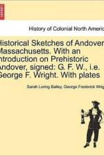 Historical Sketches of Andover Massachusetts. with an Introduction on Prehistoric Andover, Signed af George Frederick Wright