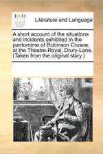 A Short Account of the Situations and Incidents Exhibited in the Pantomime of Robinson Crusoe, at the Theatre-Royal, Drury-Lane. (Taken from the Original Story.) af See Notes Multiple Contributors