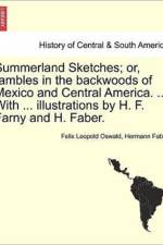 Summerland Sketches; Or, Rambles in the Backwoods of Mexico and Central America. ... with ... Illustrations by H. F. Farny and H. Faber. af Felix Leopold Oswald