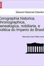 Corographia historica, chronographica, genealogica, nobiliaria, e politica do Imperio do Brasil. af Mello Moraes