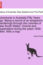 Adventures in Australia Fifty Years Ago. Being a Record of an Emigrant's Wanderings Through the Colonies of New South Wales, Victoria and Queensland During the Years 1839-1844. with a Map af James Demarr