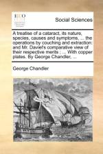 A Treatise of a Cataract, Its Nature, Species, Causes and Symptoms, ... the Operations by Couching and Extraction af George Chandler