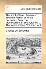 The Spirit of Laws. Translated from the French of M. de Secondat, Baron de Montesquieu. in Two Volumes, ... the Fourth Edition. Volume 1 of 2 af Charles de Secondat