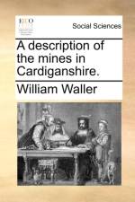 A Description of the Mines in Cardiganshire. af William Waller