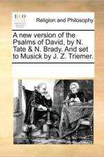 A New Version of the Psalms of David, by N. Tate & N. Brady. and Set to Musick by J. Z. Triemer. af Multiple Contributors