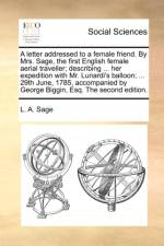 A Letter Addressed to a Female Friend. by Mrs. Sage, the First English Female Aerial Traveller; Describing ... Her Expedition with Mr. Lunardi's Balloon; ... 29th June, 1785, Accompanied by George Biggin, Esq. the Second Edition. af L A Sage