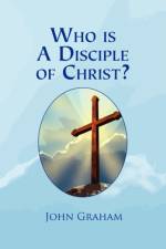 Who Is a Disciple of Christ? af Rector John (Royal National Throat Nose and Ear Hospital London) Graham